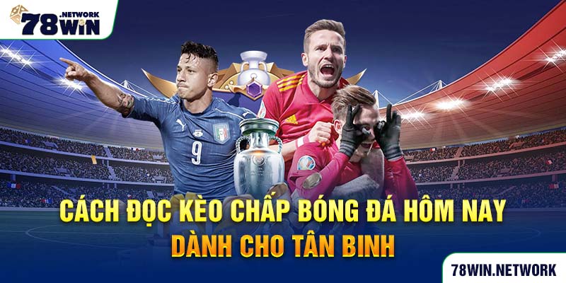 Cách đọc kèo chấp bóng đá hôm nay dành cho tân binh Cách đọc kèo chấp bóng đá hôm nay dành cho tân binh