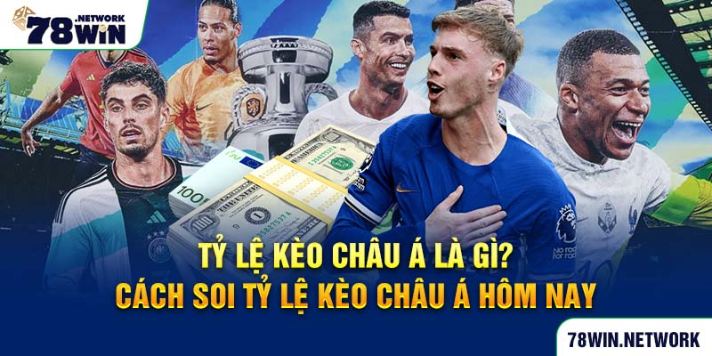 Tỷ lệ kèo Châu Á là gì? Cách soi tỷ lệ kèo Châu Á hôm nay